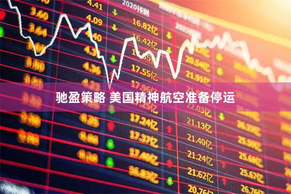 驰盈策略 美国精神航空准备停运